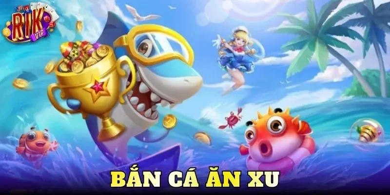 Bắn Cá Ăn Xu