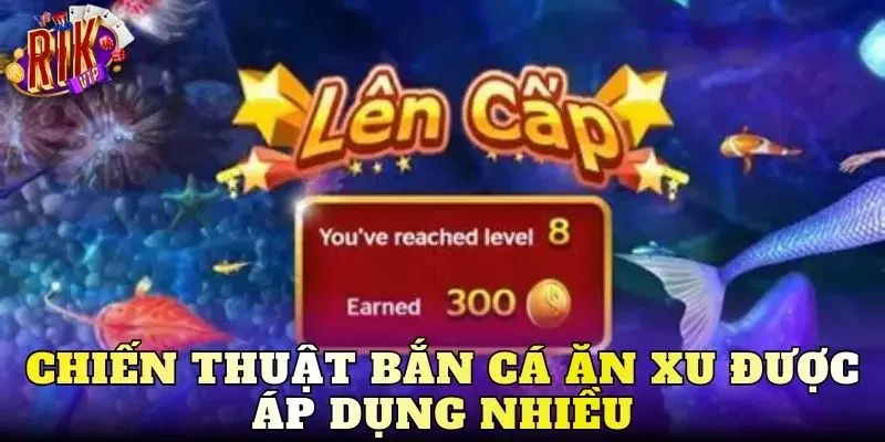 Chiến thuật bắn cá ăn xu được áp dụng nhiều