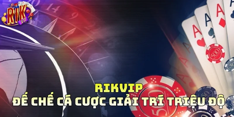 Rikvip: Đế chế cá cược giải trí triệu đô 