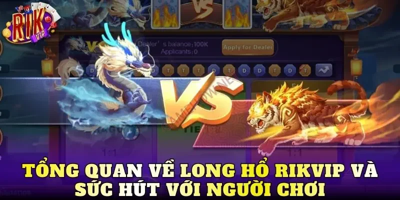 Tổng quan về Long Hổ Rikvip và sức hút với người chơi